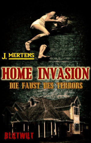 [Roman] Home Invasion - Die Faust des Terrors (J. Mertens)